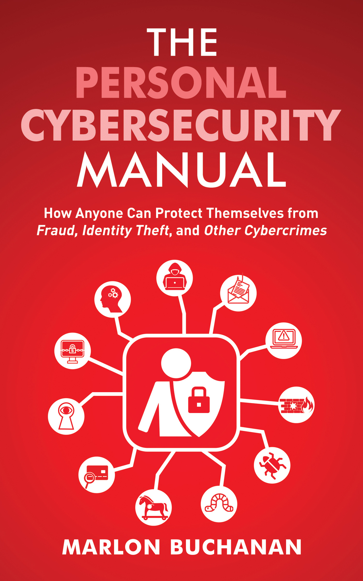 The Personal Cybersecurity Manual: How Anyone Can Protect Themselves from Fraud, Identity Theft, and Other Cybercrimes (Home Technology Manuals)